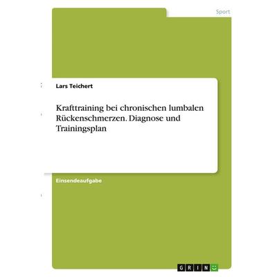 Krafttraining bei chronischen lumbalen Rückenschmerzen. Diagnose und Trainingsplan, Taschenbuch von Lars Teichert, GRIN, 978-3-346-28734-2