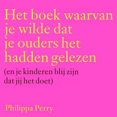 Het boek waarvan je wilde dat je ouders het hadden gelezen (en je kinderen blij zijn dat jij het doet) - Philippa Perry, Audio, 9789463638463