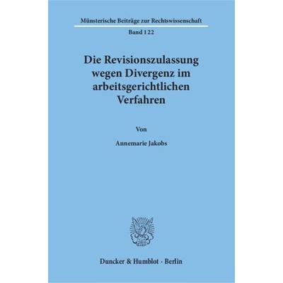 Die Revisionszulassung wegen Divergenz im arbeitsgerichtlichen Verfahren., Taschenbuch von Annemarie Jakobs, Duncker & Humblot, 978-3-428-09366-3