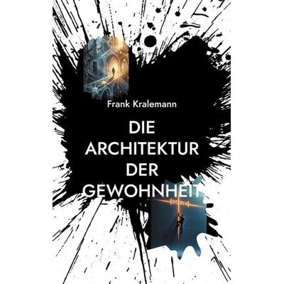 Die Architektur der Gewohnheit, Taschenbuch von Frank Kralemann, BoD – Books on Demand, 978-3-695-11993-6