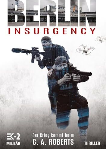 Roberts, C. A. - Berlin Insurgency: Der Krieg kommt heim: Bundeswehr-Veteran Kris Jäger im Kampf gegen Sniper, Drohnen und Terror - Preis vom 30.09.2026 09:01:18 h