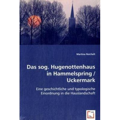 Reichelt, M: Das sog. Hugenottenhaus in Hammelspring /Uckerm, Taschenbuch von Martina Reichelt, VDM, 978-3-8364-6554-0