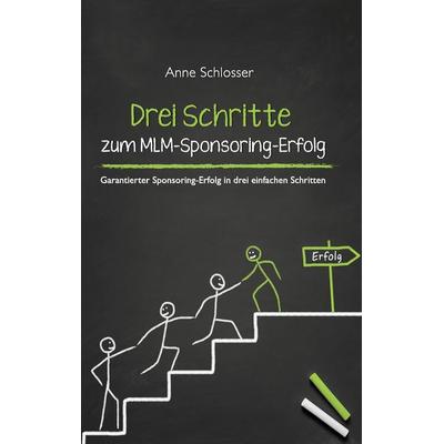 Drei Schritte zum MLM-Sponsoring-Erfolg, Taschenbuch von Anne Schlosser, BoD – Books on Demand, 978-3-7347-5896-6