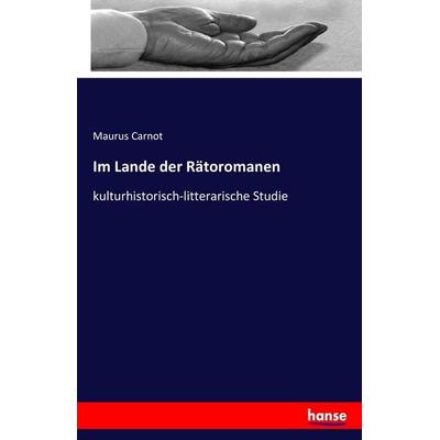 Im Lande der Rätoromanen, Taschenbuch von Maurus Carnot, Hansebooks, 978-3-7411-3575-0