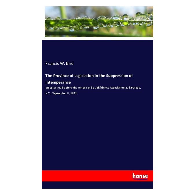 Hansebooks The Province of Legislation in the Suppression of Intemperance (Englisch, Softcover, Francis W Bird) (56111981)