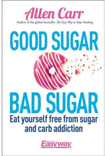 Arcturus Publishing Good Sugar Bad Sugar - Eat Yourself Free From Sugar And Carb Addiction by Allen Carr