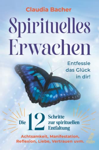 Claudia Bacher - Spirituelles Erwachen: Die 12 Schritte zur spirituellen Entfaltung - Achtsamkeit, Manifestation, Reflexion, Liebe, Vertrauen uvm. - Entfessle das Glück in dir! - Preis vom 09.10.2026 07:28:09 h