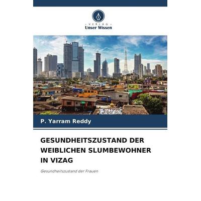 GESUNDHEITSZUSTAND DER WEIBLICHEN SLUMBEWOHNER IN VIZAG, Taschenbuch von P. Yarram Reddy, Verlag Unser Wissen, 978-620-6-38010-8