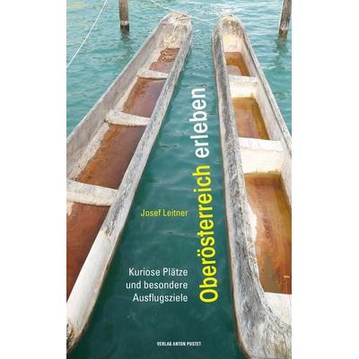 Oberösterreich erleben, Taschenbuch von Josef Leitner, Verlag Anton Pustet Salzburg, 978-3-7025-0966-8