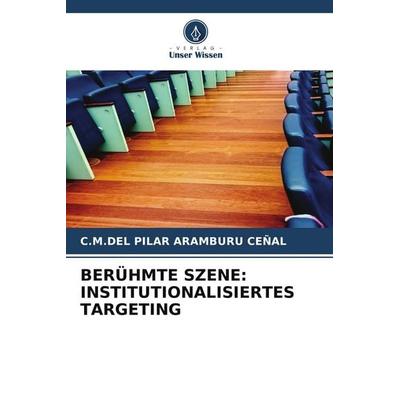 BERÜHMTE SZENE: INSTITUTIONALISIERTES TARGETING, Taschenbuch von C. M. Del Pilar Aramburu Ceñal, Verlag Unser Wissen