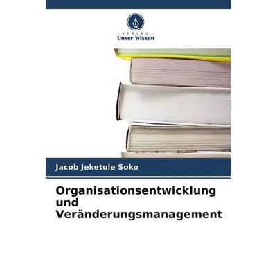 Organisationsentwicklung und Veränderungsmanagement, Taschenbuch von Jacob Jeketule Soko, Verlag Unser Wissen