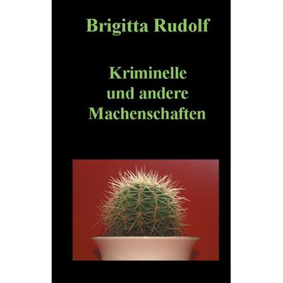 Kriminelle und andere Machenschaften, Taschenbuch von Brigitta Rudolf, BoD – Books on Demand, 978-3-7448-2341-8