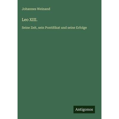 Leo Xiii., Gebundene Ausgabe von Johannes Weinand, Antigonos Verlag, 978-3-563-98381-2