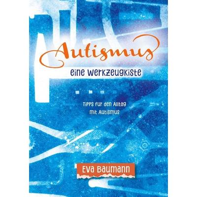 Autismus. Eine Werkzeugkiste, Taschenbuch von Eva Baumann, BoD – Books on Demand, 978-3-8192-5049-1