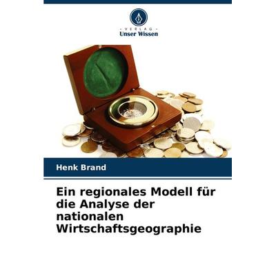 Ein regionales Modell für die Analyse der nationalen Wirtschaftsgeographie, Taschenbuch von Henk Brand, Verlag Unser Wissen, 978-620-7-72177-1