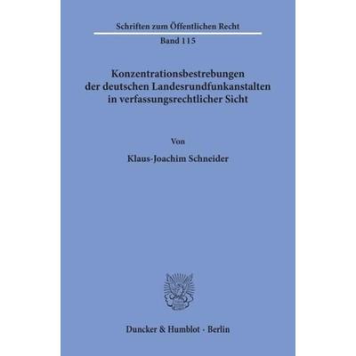 Konzentrationsbestrebungen der deutschen Landesrundfunkanstalten in verfassungsrechtlicher Sicht., Taschenbuch von Klaus-Joachim Schneider, Duncker &