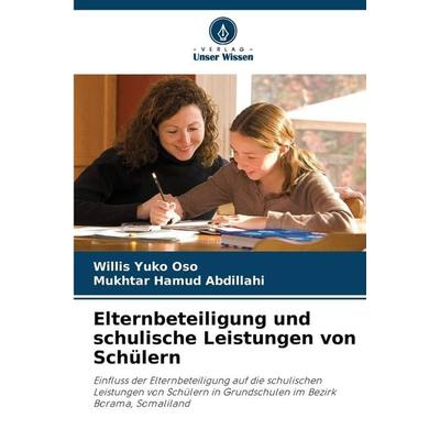 Elternbeteiligung und schulische Leistungen von Schülern, Taschenbuch von Willis Yuko Oso,Mukhtar Hamud Abdillahi, Verlag Unser Wissen,