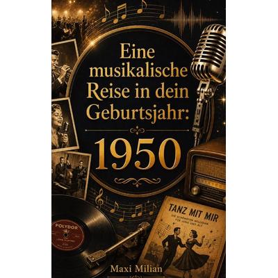 Eine musikalische Reise in dein Geburtsjahr: 1950, Taschenbuch von Maxi Milian, Buchwerk Media, 978-94-039-0797-0
