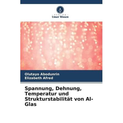Spannung, Dehnung, Temperatur und Strukturstabilität von Al-Glas, Taschenbuch von Olutayo Abodunrin,Elizabeth Afred, Verlag Unser Wissen,
