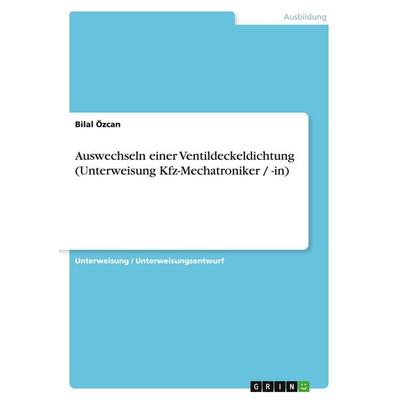 Auswechseln einer Ventildeckeldichtung (Unterweisung Kfz-Mechatroniker / -in), Taschenbuch von Bilal Özcan, GRIN, 978-3-640-32874-1