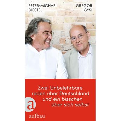 Zwei Unbelehrbare reden über Deutschland und ein bisschen über sich selbst, Gebundene Ausgabe von Gregor Gysi,Peter-Michael Diestel, Aufbau,