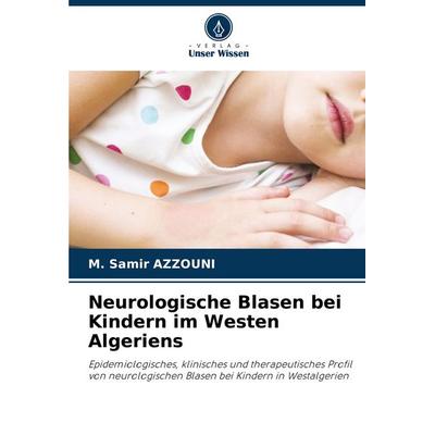 Neurologische Blasen bei Kindern im Westen Algeriens, Taschenbuch von M. Samir Azzouni, Verlag Unser Wissen, 978-620-7-35388-0