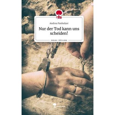 Nur der Tod kann uns scheiden!. Life is a Story - story.one, Gebundene Ausgabe von Andrea Panholzer, Story.one publishing, 978-3-7115-2193-4