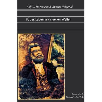 (Über)Leben in virtuellen Welten, Taschenbuch von Rubeus Helgerud,Rolf U. Högemann, Epubli, 978-3-7467-4979-2