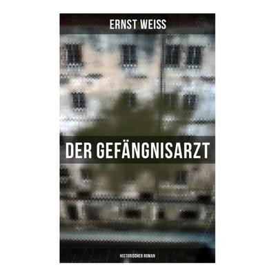 Der Gefängnisarzt: Historischer Roman, Taschenbuch von Ernst Weiss, Musaicum Books, 978-80-272-5933-5