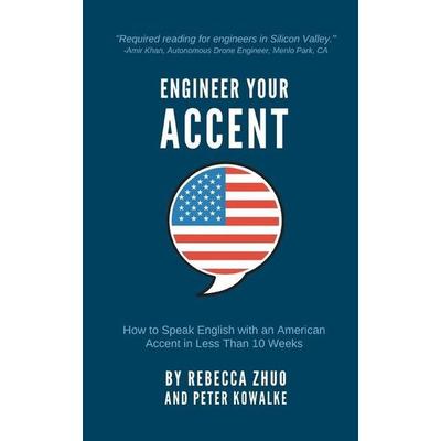 Engineer Your Accent: How to Speak English with an American Accent in Less Than 10 Weeks, Taschenbuch von Peter Kowalke,Rebecca Zhuo,