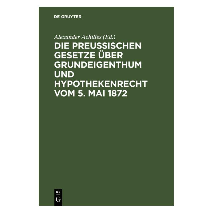 De Gruyter Die PreuÃischen Gesetze über Grundeigen (Deutsch, Hardcover, Alexander Achilles) (67776306)