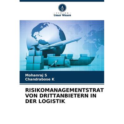 Risikomanagementstrategien von Drittanbietern in der Logistik, Taschenbuch von Mohanraj S.,Chandrabose K., Verlag Unser Wissen, 978-620-7-61598-8