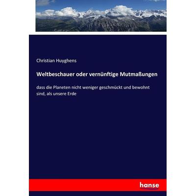 Weltbeschauer oder vernünftige Mutmaßungen, Taschenbuch von Christian Huyghens, Hansebooks, 978-3-7434-7623-3