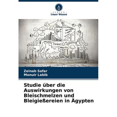 Studie über die Auswirkungen von Bleischmelzen und Bleigießereien in Ägypten, Taschenbuch von Zeinab Safar,Monuir Labib, Verlag Unser Wissen,
