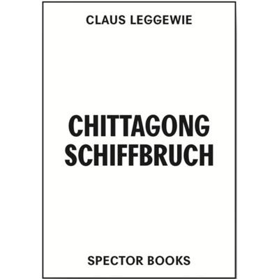 Chittagong Schiffbruch, Taschenbuch von Claus Leggewie, Spector Books OHG, 978-3-95905-589-5