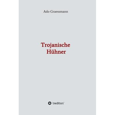 Trojanische Hühner, Gebundene Ausgabe von Ado Graessmann, Tredition, 978-3-7497-9800-1