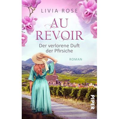Au Revoir – Der verlorene Duft der Pfirsiche, Taschenbuch von Livia Rose, Piper Taschenbuch, 978-3-492-50608-3