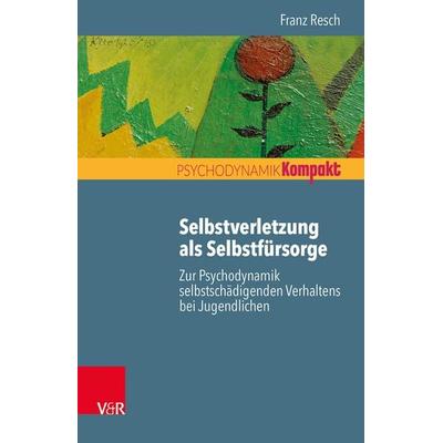 Selbstverletzung als Selbstfürsorge, Taschenbuch von Franz Resch, Vandenhoeck + Ruprecht, 978-3-525-40608-3
