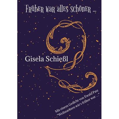 Früher war alles schöner ..., Gebundene Ausgabe von Gisela Schiessl, Tredition, 978-3-384-04003-9