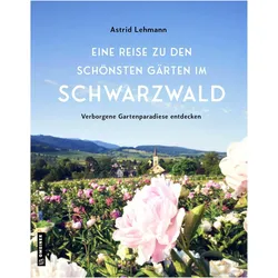 Eine Reise zu den schönsten Gärten im Schwarzwald, Ratgeber von Astrid Lehmann