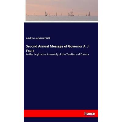 Second Annual Message of Governor A. J. Faulk, Taschenbuch von Andrew Jackson Faulk, Hansebooks, 978-3-337-61712-7