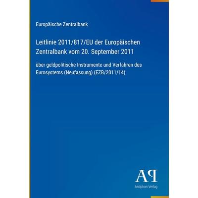 Leitlinie 2011/817/EU der Europäischen Zentralbank vom 20. September 2011, Gebundene Ausgabe von Europäische Zentralbank, Antiphon Verlag,