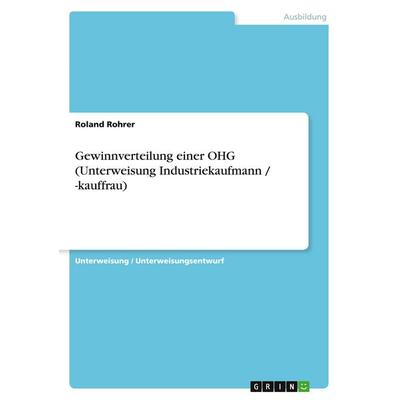 Gewinnverteilung einer OHG (Unterweisung Industriekaufmann / -kauffrau), Taschenbuch von Roland Rohrer, GRIN, 978-3-638-59866-8