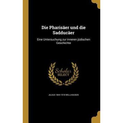 Die Pharisäer und die Sadducäer, Gebundene Ausgabe von Julius Wellhausen, Creative Media Partners, LLC, 978-1-361-87060-0