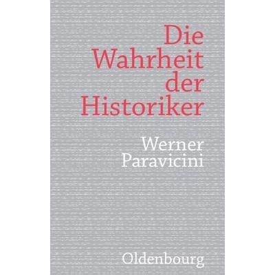 Die Wahrheit der Historiker, Gebundene Ausgabe von Werner Paravicini, De Gruyter Oldenbourg, 978-3-486-59794-3