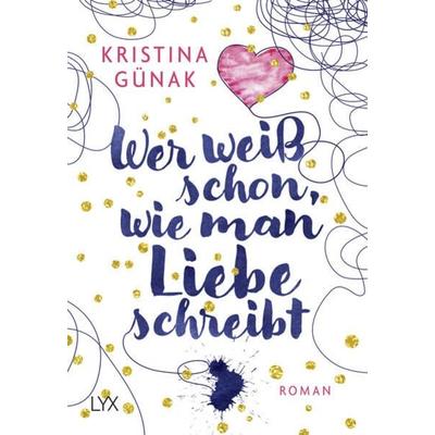 Wer weiß schon, wie man Liebe schreibt, Taschenbuch von Kristina Günak, Lyx