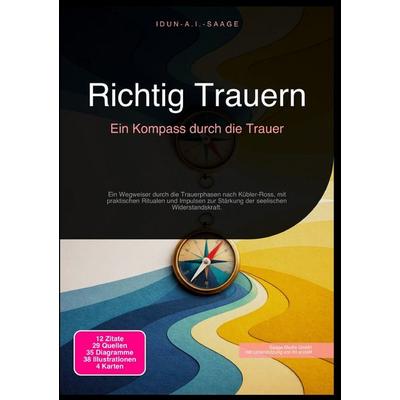Richtig Trauern: Ein Kompass durch die Trauer, Taschenbuch von Idun A.I. Saage, Epubli, 978-3-565-27597-7