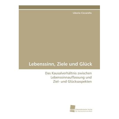 Lebenssinn, Ziele und Glück, Taschenbuch von Liborio Ciccarello, Südwestdeutscher Verlag für Hochschulschriften, 978-3-8381-2400-1