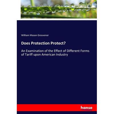 Does Protection Protect?, Taschenbuch von William Mason Grosvenor, Hansebooks, 978-3-337-81131-0