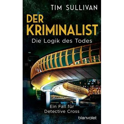 Der Kriminalist - Die Logik des Todes, Taschenbuch von Tim Sullivan, Blanvalet, 978-3-7341-1170-9